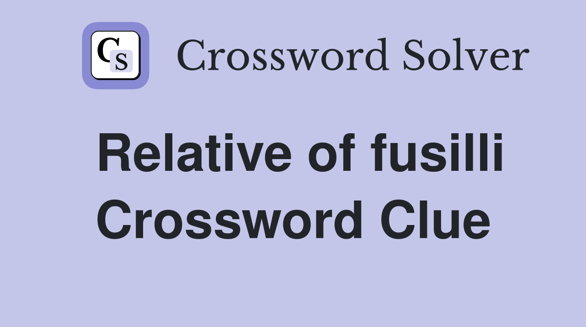 Relative of fusilli Crossword Clue