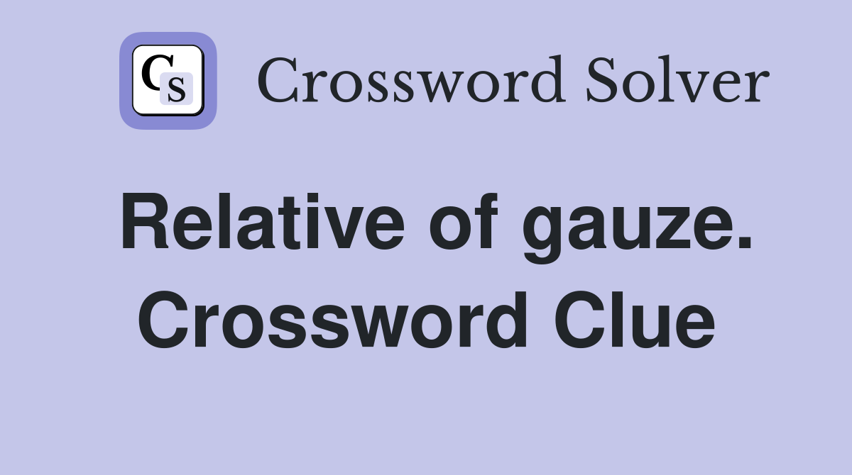 Relative of gauze. Crossword Clue