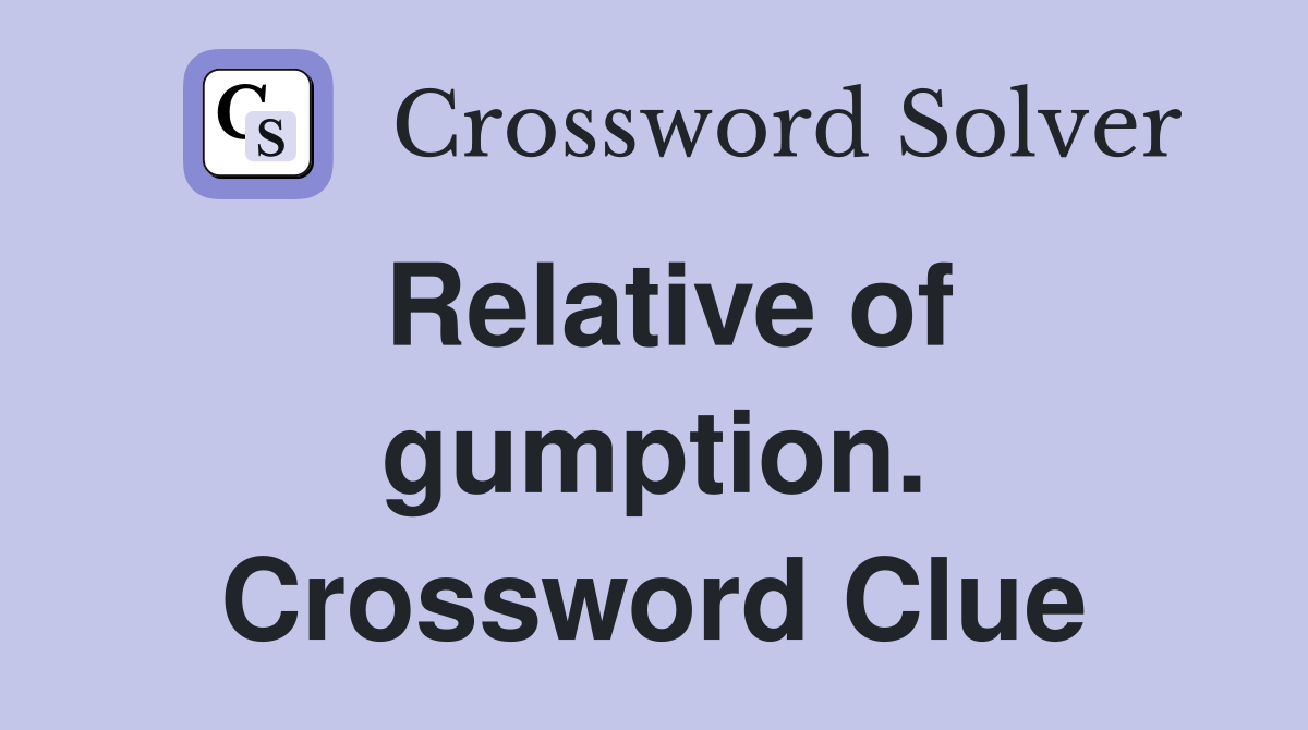 Relative of gumption. Crossword Clue