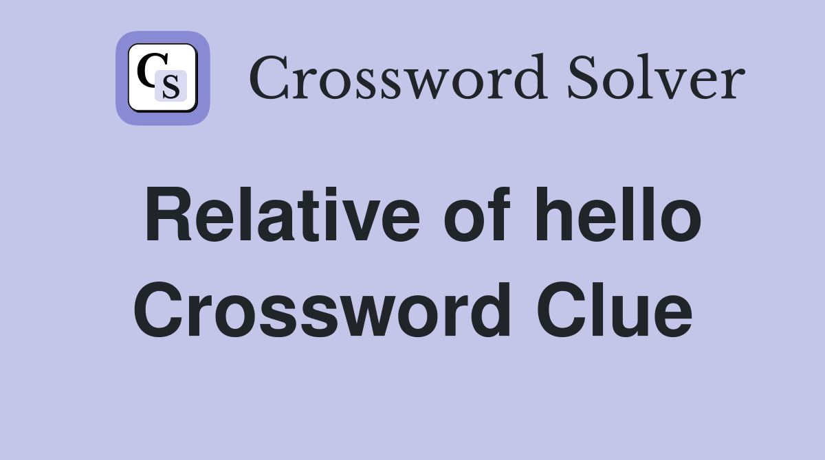 Relative of hello Crossword Clue