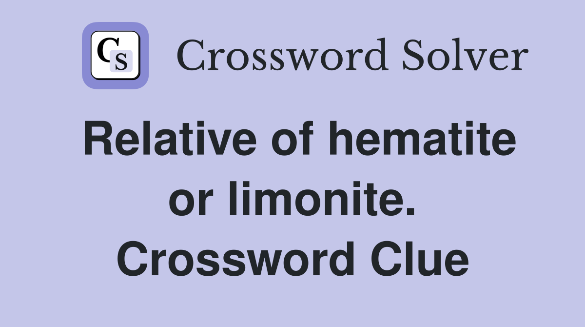 Relative of hematite or limonite. Crossword Clue