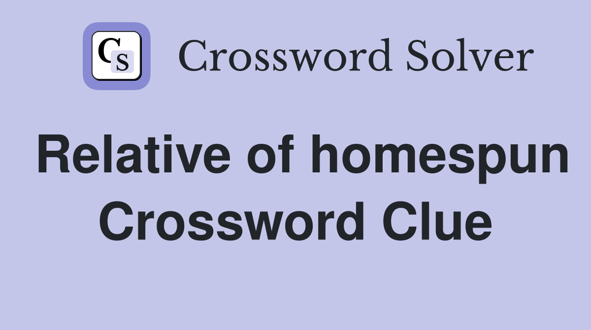 Relative of homespun Crossword Clue