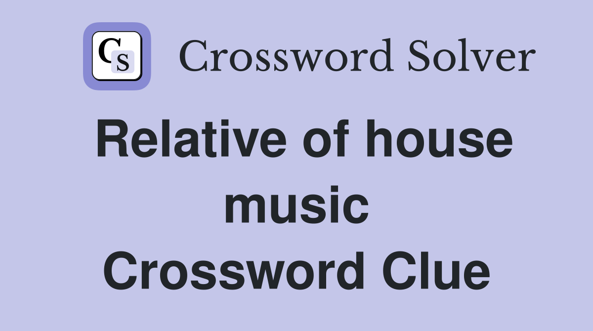 Relative of house music Crossword Clue
