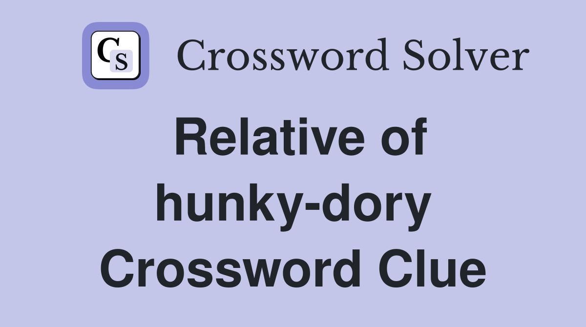 Relative of hunky-dory Crossword Clue