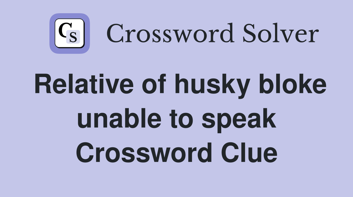 Relative of husky bloke unable to speak Crossword Clue