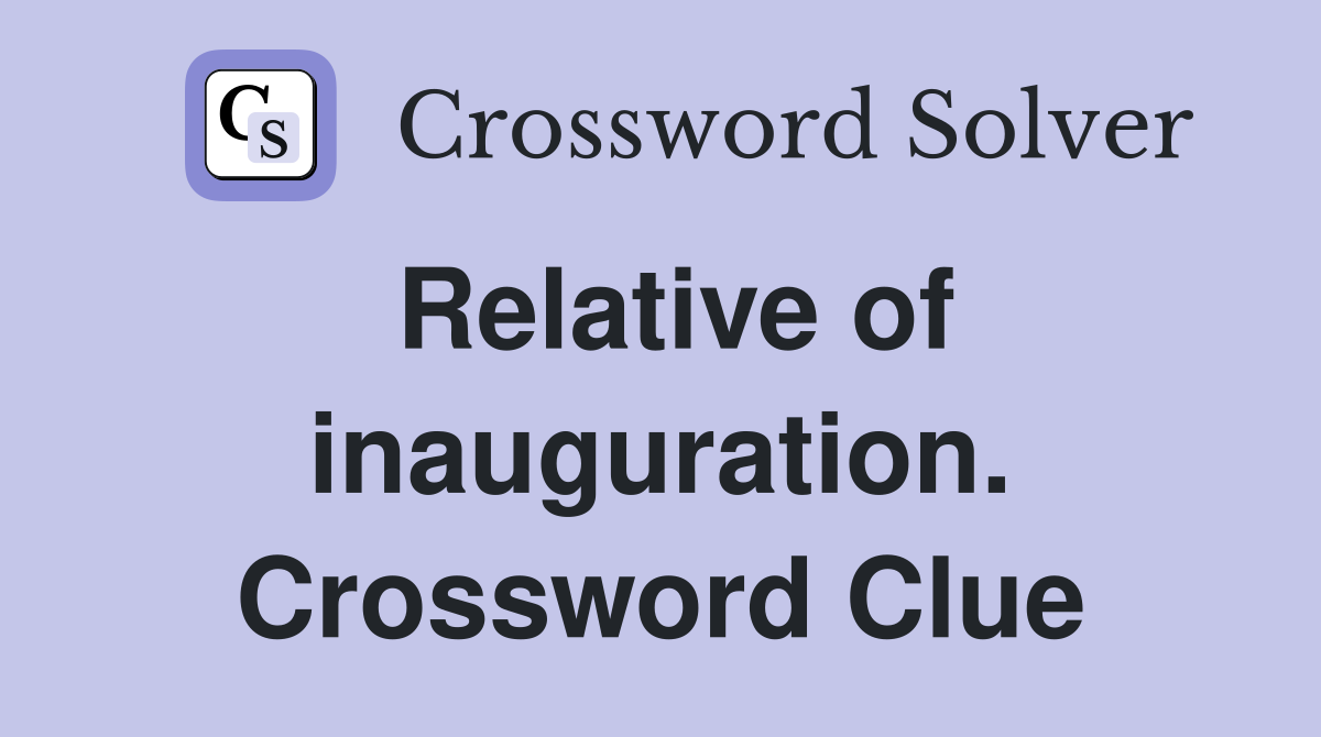 Relative of inauguration. Crossword Clue