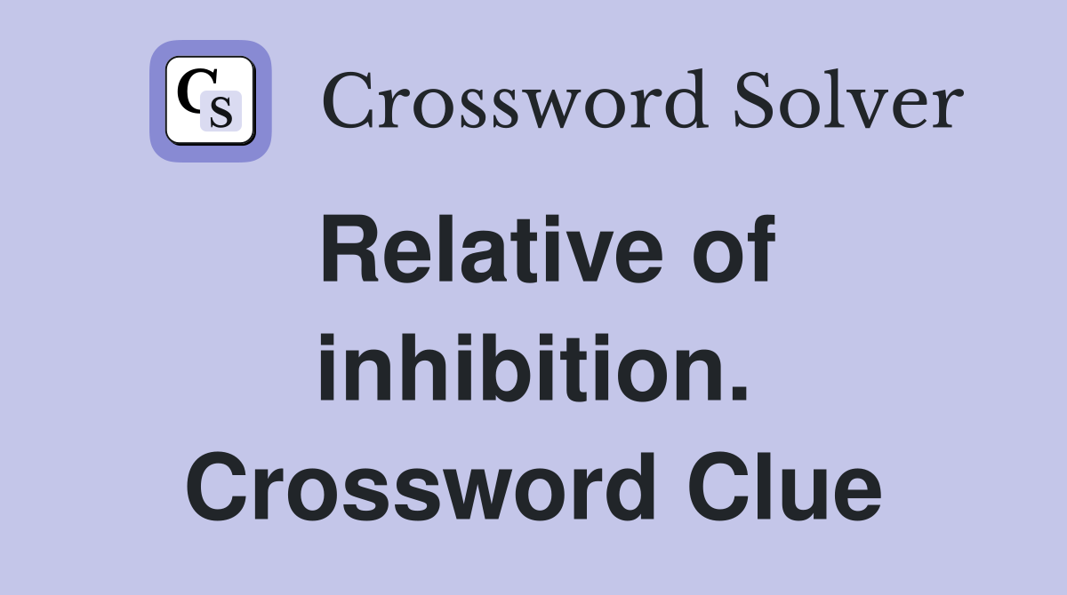 Relative of inhibition. Crossword Clue
