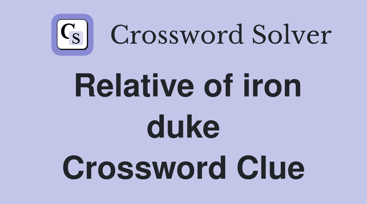 Relative of iron duke Crossword Clue