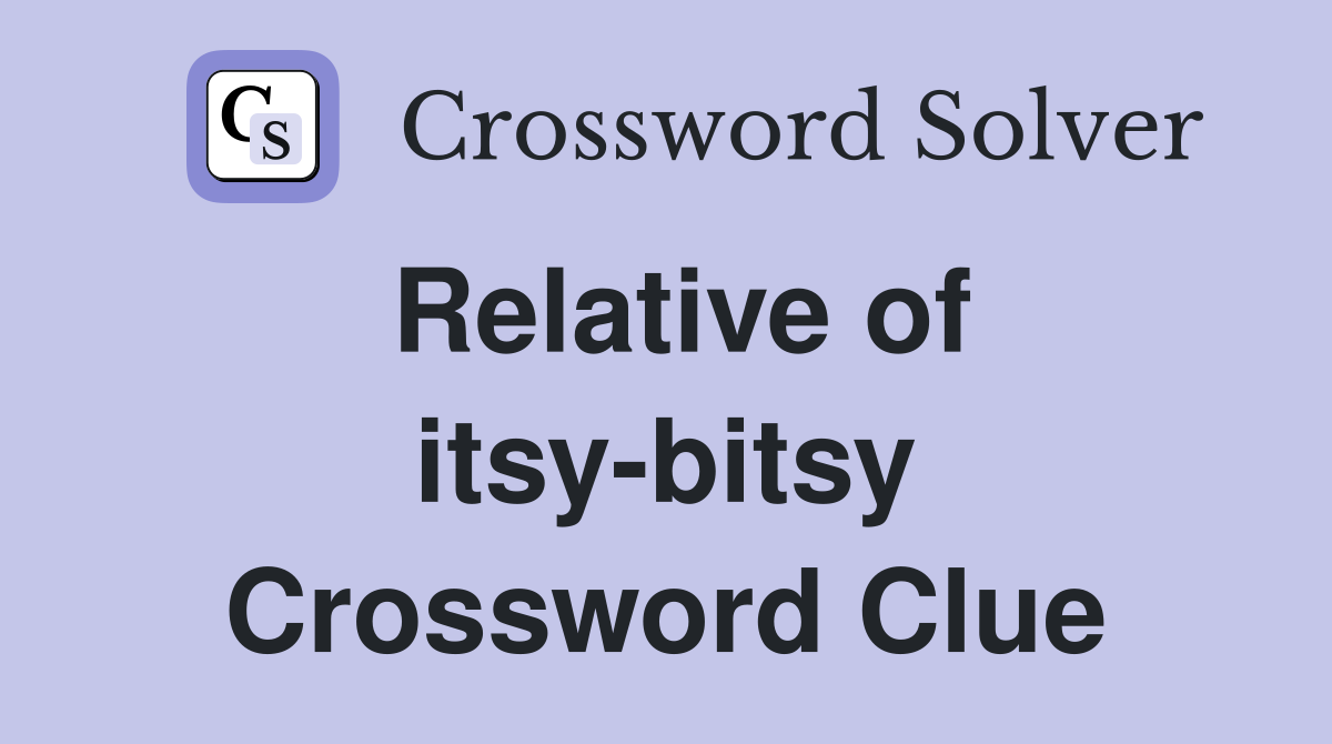 Relative of itsy-bitsy Crossword Clue