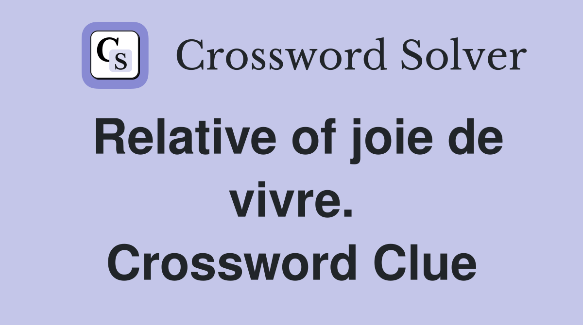 Relative of joie de vivre. Crossword Clue