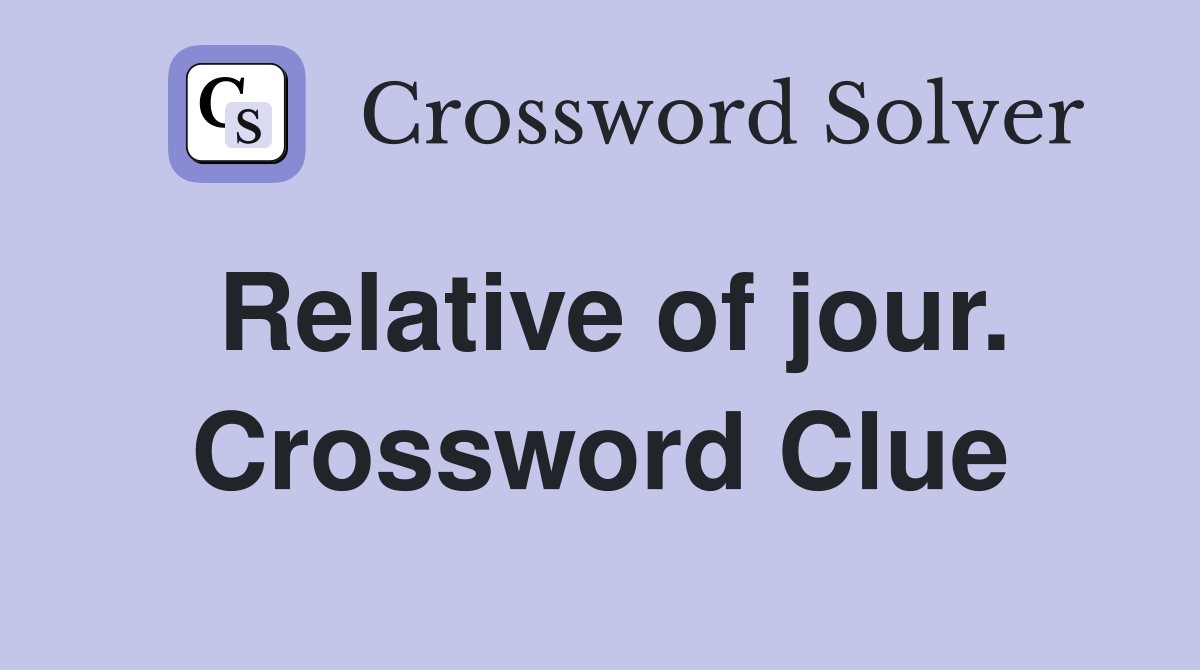 Relative of jour. Crossword Clue