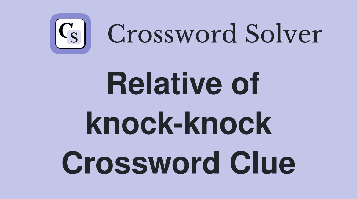Relative of knock-knock Crossword Clue