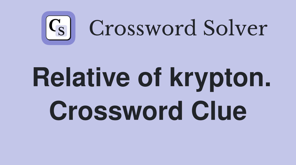 Relative of krypton. Crossword Clue