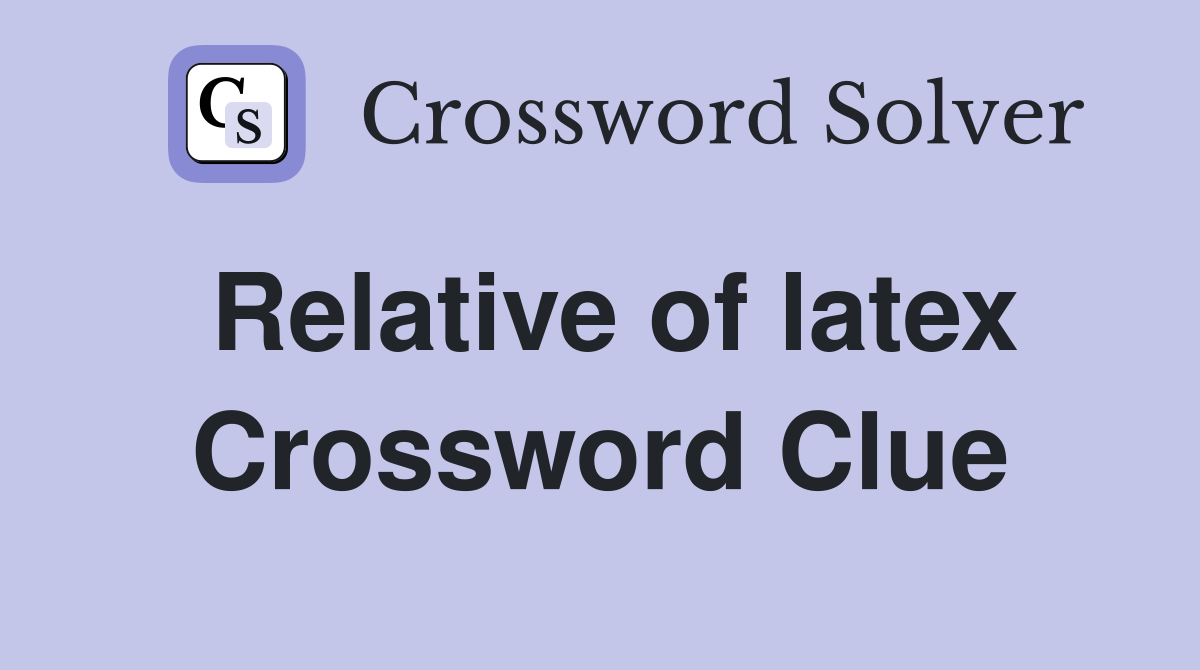 Relative of latex Crossword Clue