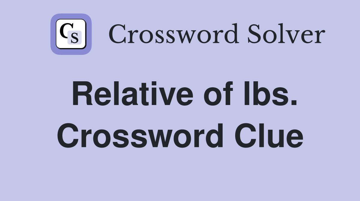 Relative of lbs. Crossword Clue
