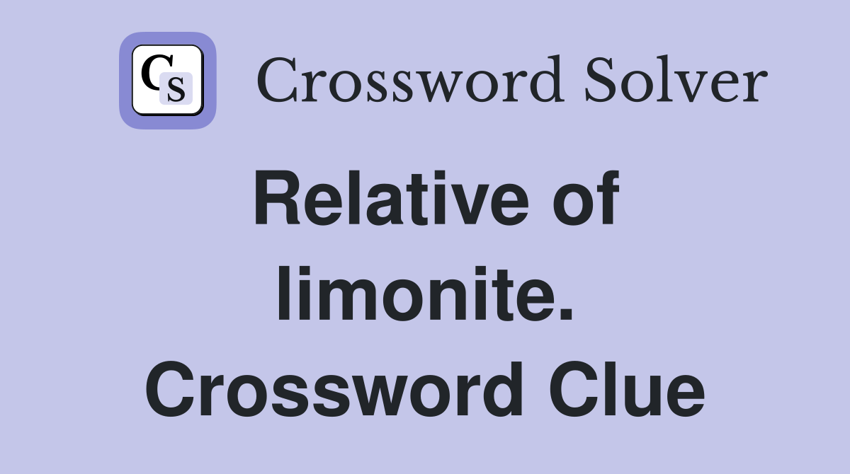Relative of limonite. Crossword Clue