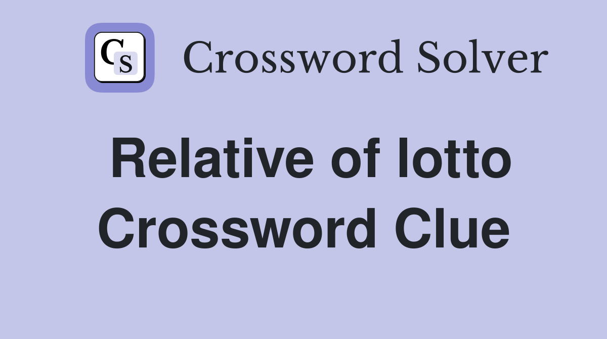 Relative of lotto Crossword Clue