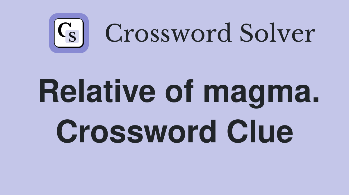 Relative of magma. Crossword Clue