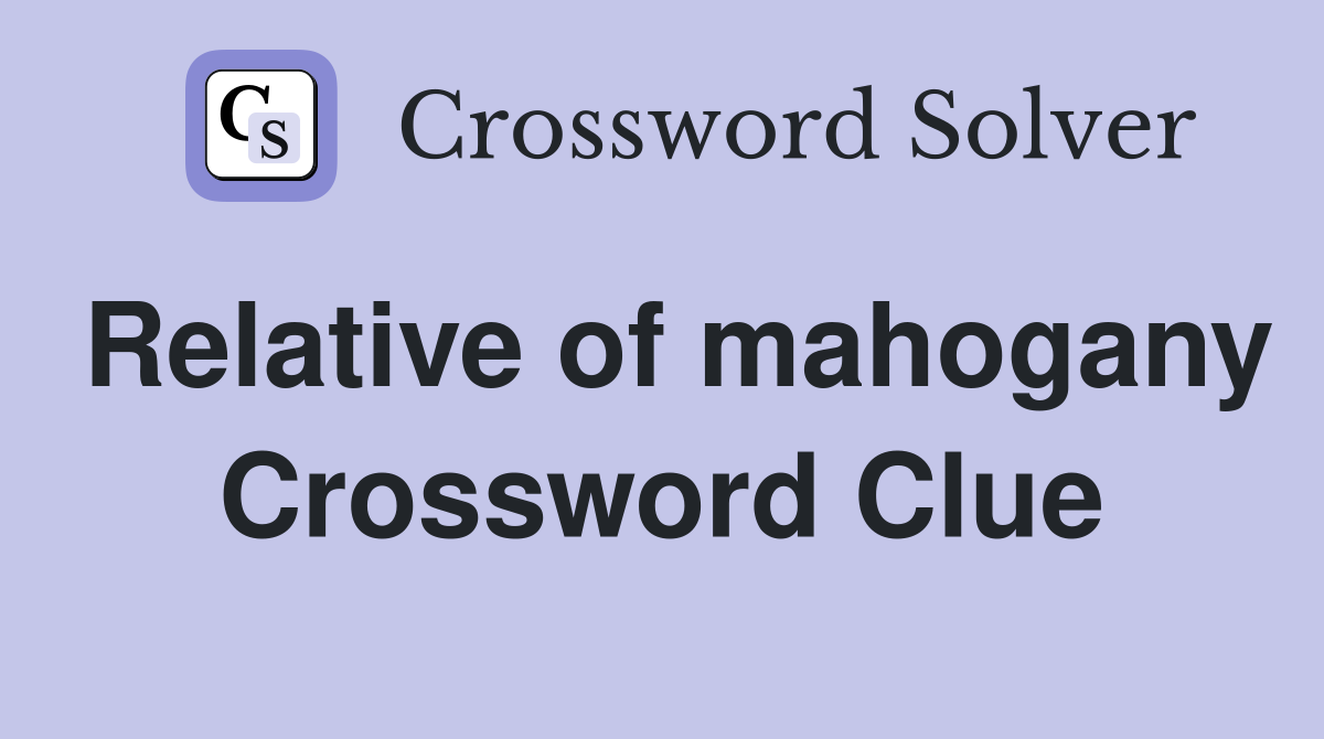 Relative of mahogany Crossword Clue