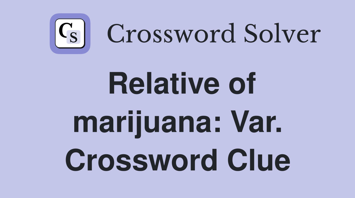 Relative of marijuana: Var. Crossword Clue