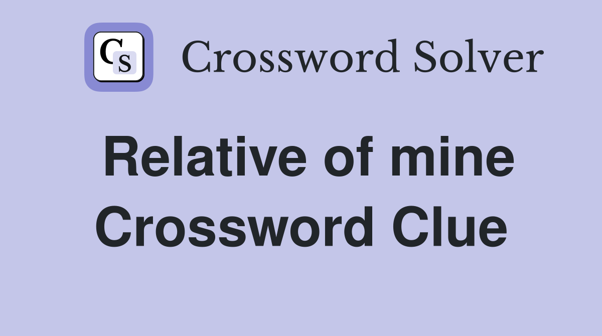 Relative of mine Crossword Clue