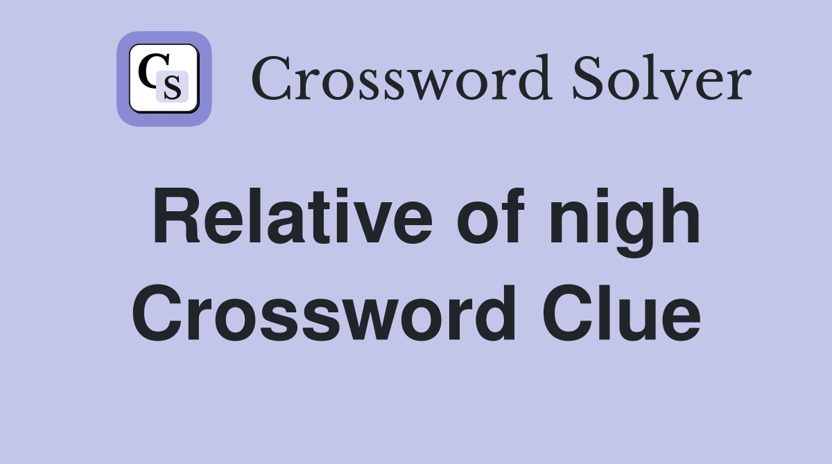 Relative of nigh Crossword Clue