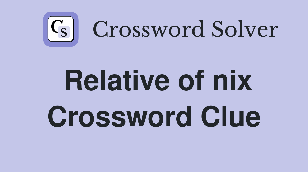 Relative of nix Crossword Clue