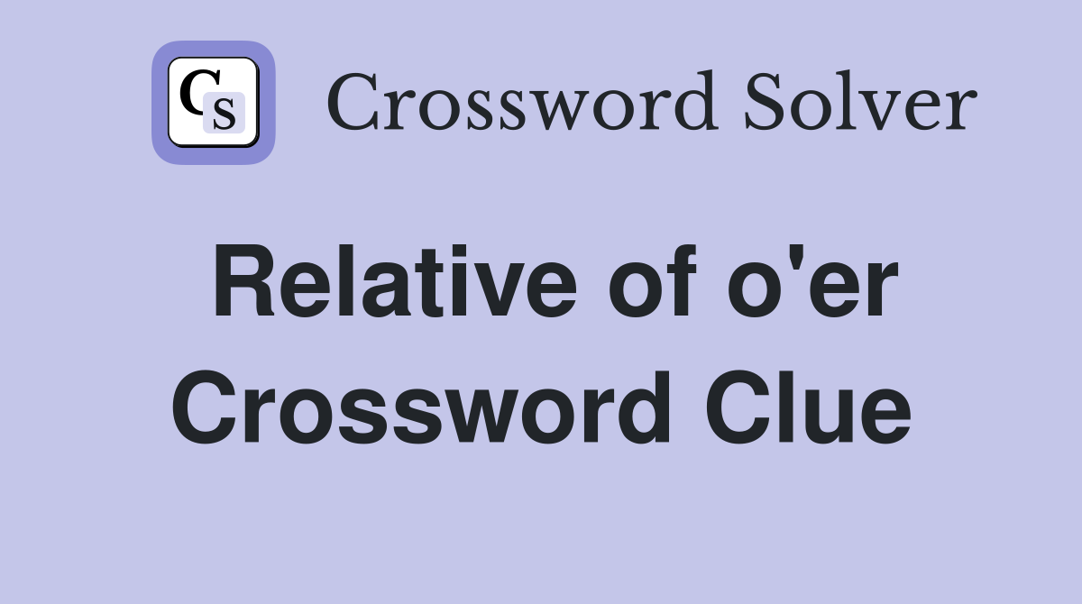 Relative of o'er Crossword Clue