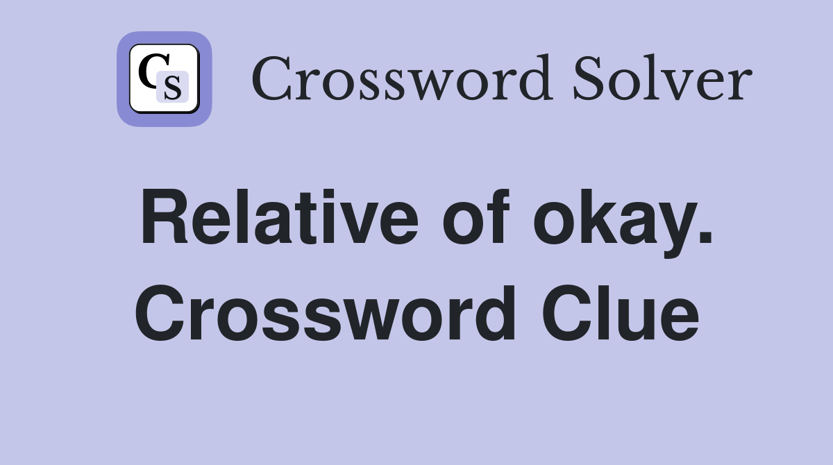 Relative of okay. Crossword Clue