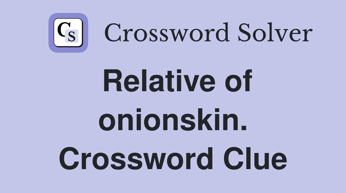 Relative of onionskin. Crossword Clue