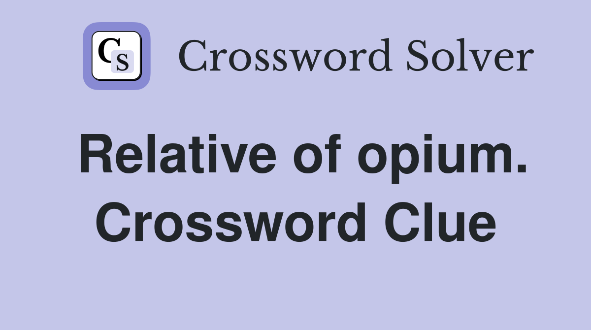 Relative of opium. Crossword Clue