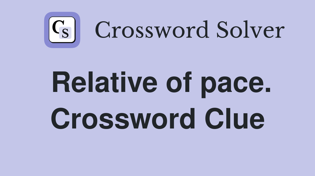 Relative of pace. Crossword Clue