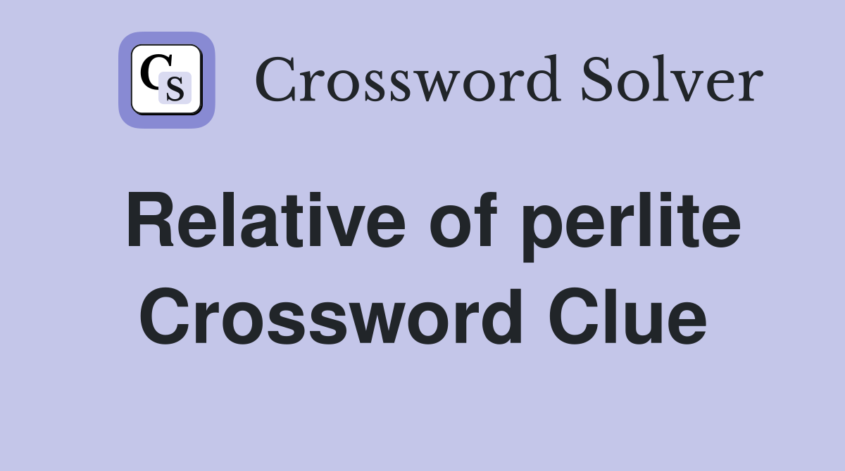 Relative of perlite Crossword Clue