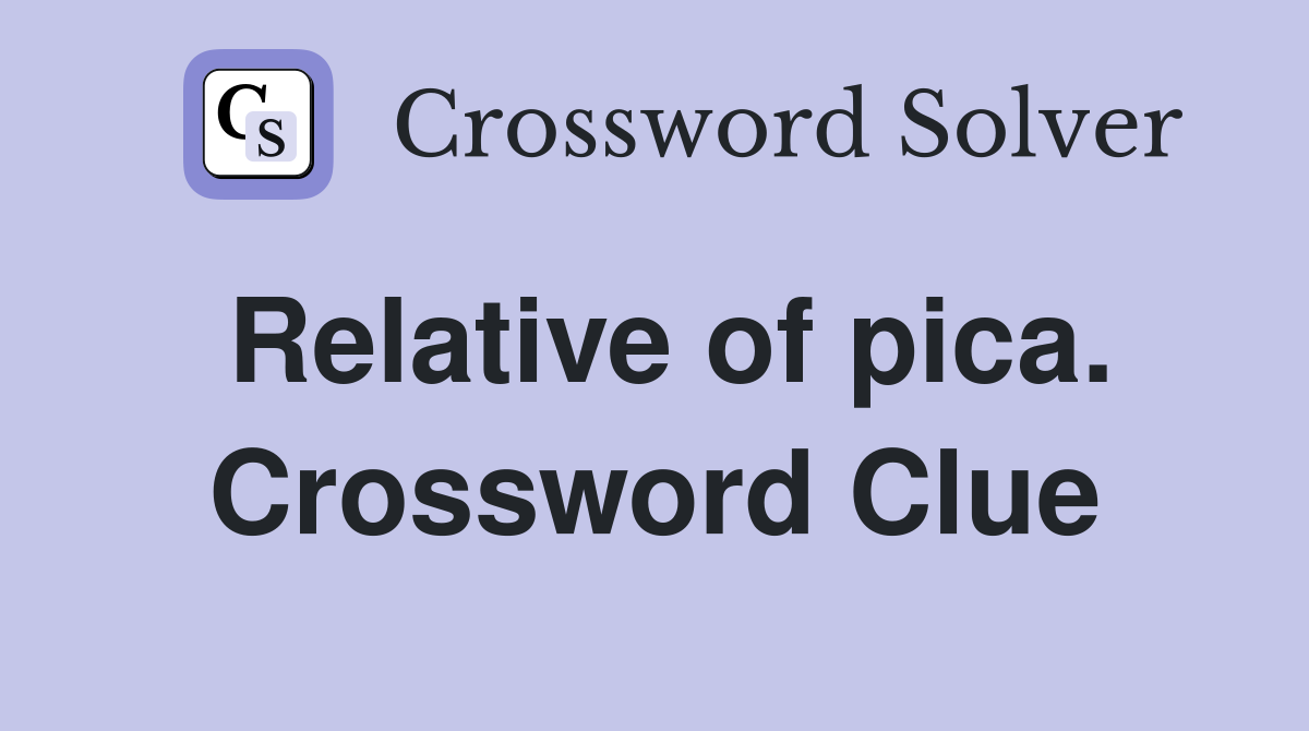 Relative of pica. Crossword Clue