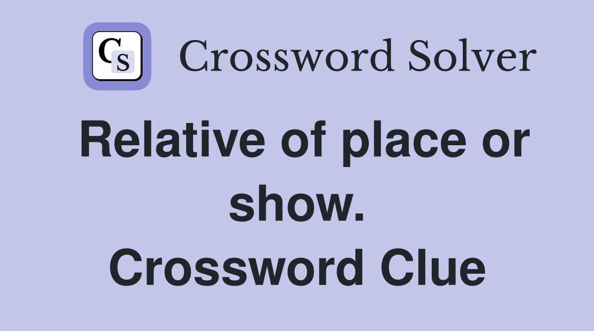 Relative of place or show. Crossword Clue