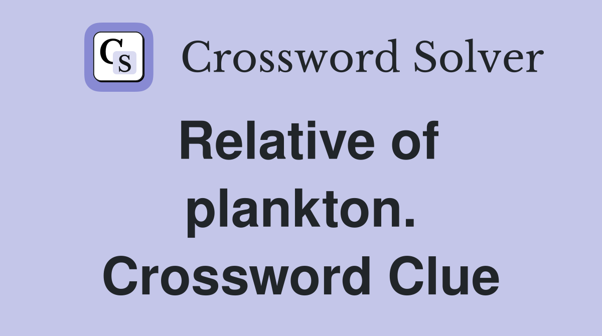Relative of plankton. Crossword Clue