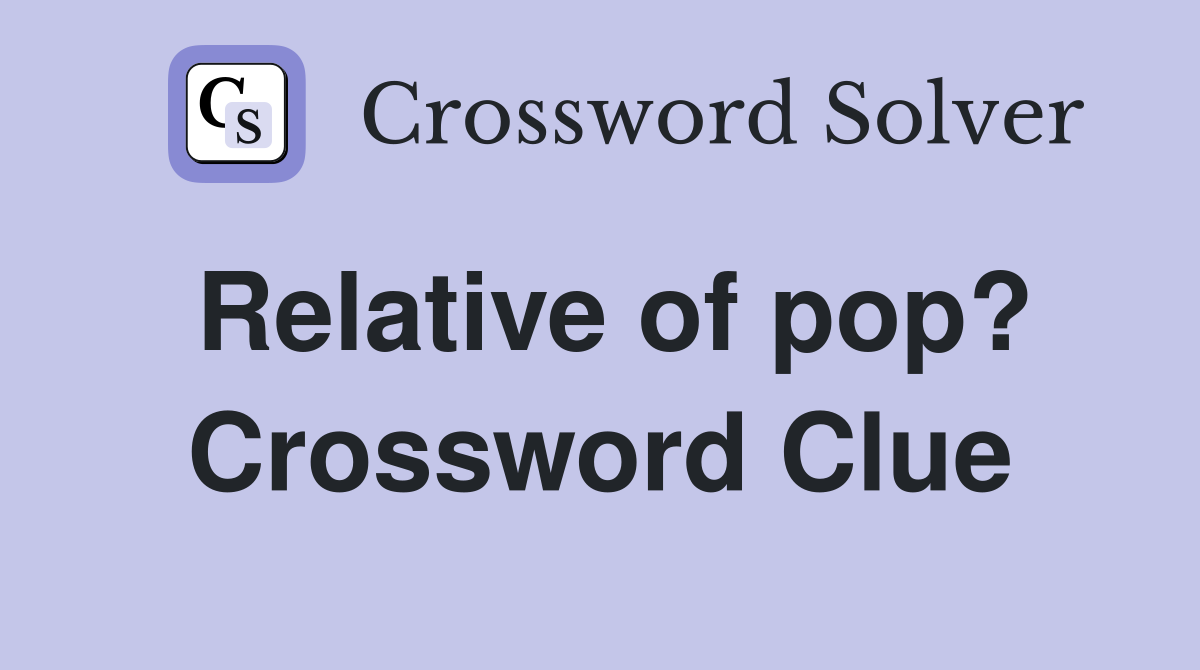Relative of pop? Crossword Clue