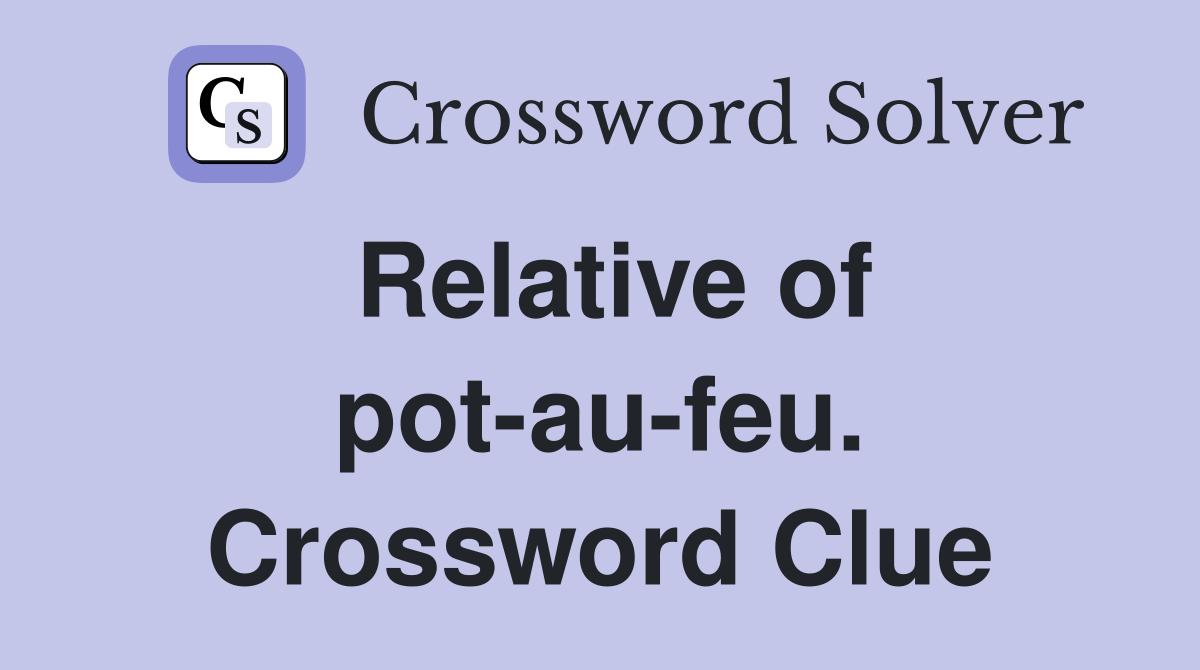 Relative of pot-au-feu. Crossword Clue