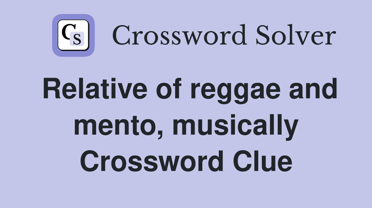 Relative of reggae and mento, musically Crossword Clue