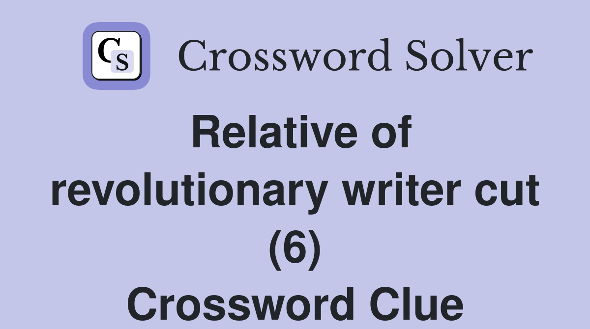 Relative of revolutionary writer cut (6) Crossword Clue