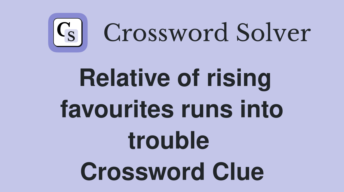 Relative of rising favourites runs into trouble  Crossword Clue