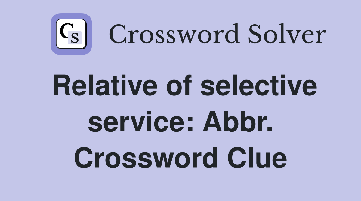 Relative of selective service: Abbr. Crossword Clue