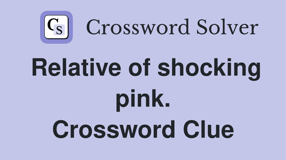 Relative of shocking pink. Crossword Clue
