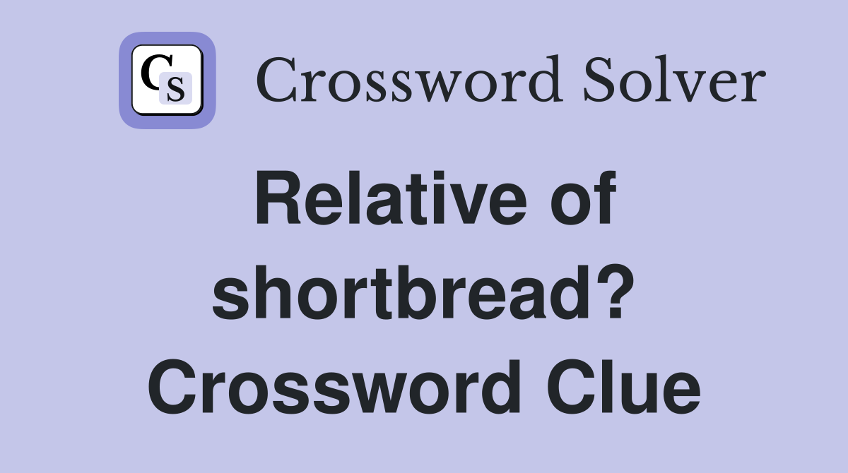 Relative of shortbread? Crossword Clue