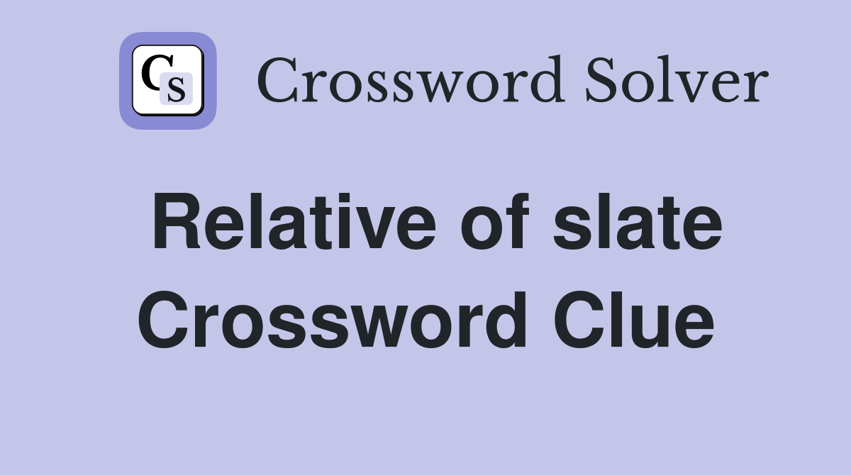 Relative of slate Crossword Clue