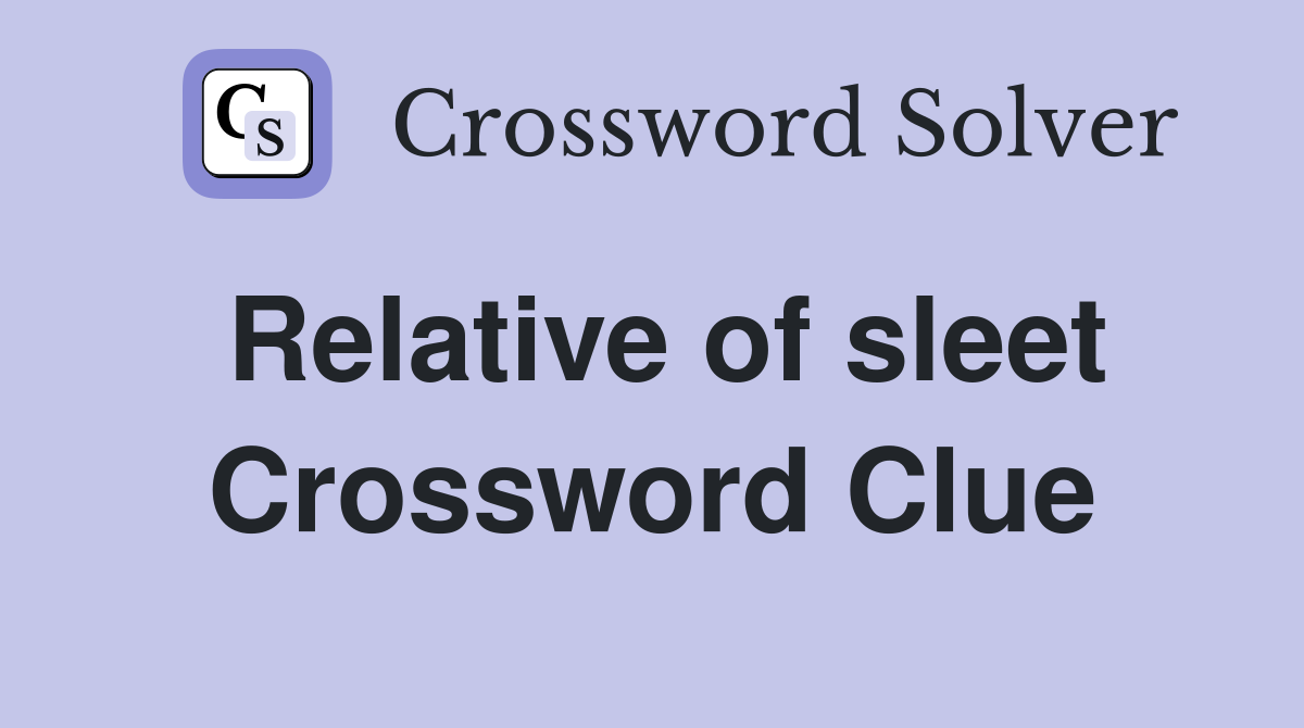 Relative of sleet Crossword Clue