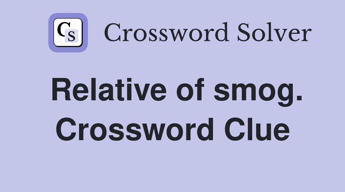 Relative of smog. Crossword Clue