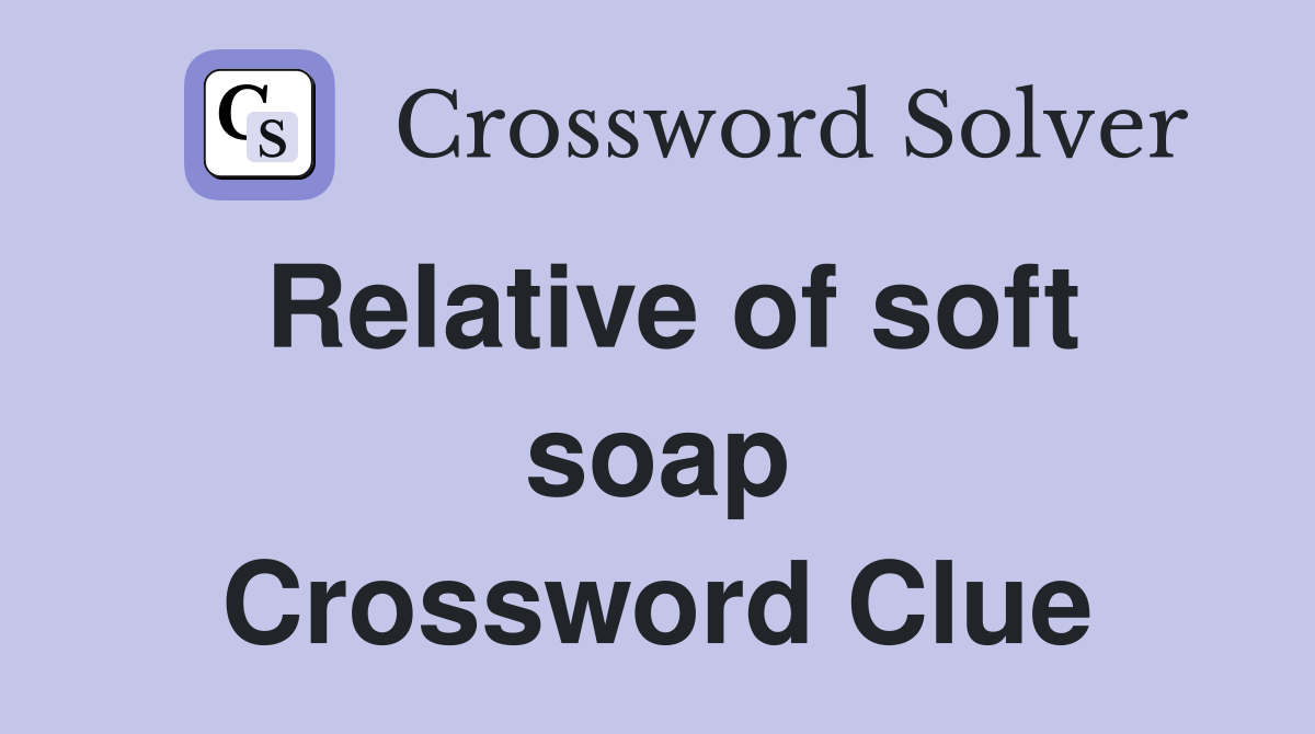 Relative of soft soap Crossword Clue