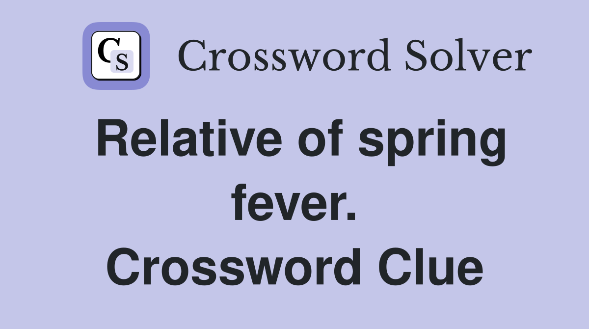 Relative of spring fever. Crossword Clue