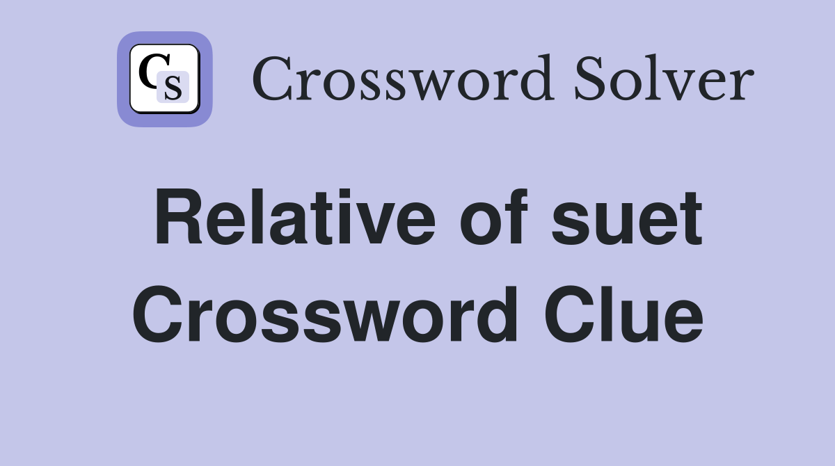 Relative of suet Crossword Clue